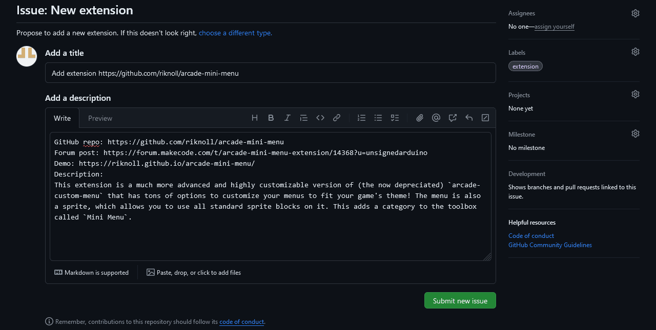 A picture of the issue submission form to the Awesome Arcade GitHub repository using the new extension issue template, modified for the title to say "Add extension https://github.com/riknoll/arcade-mini-menu" and the post content to say: GitHub repo: https://github.com/riknoll/arcade-mini-menu Forum post: https://forum.makecode.com/t/arcade-mini-menu-extension/14368?u=unsignedarduino Demo: https://riknoll.github.io/arcade-mini-menu/ Description: This extension is a much more advanced and highly customizable version of (the now depreciated) `arcade-custom-menu` that has tons of options to customize your menus to fit your game's theme! The menu is also a sprite, which allows you to use all standard sprite blocks on it. This adds a category to the toolbox called `Mini Menu`.